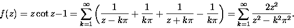 \begin{displaymath}
f(z) = z\cot z - 1 = \sum_{k=1}^\infty
\left(
\frac{1}{z - ...
...pi}
\right) = \sum_{k=1}^\infty \frac{2z^2}{z^2 - k^2\pi^2}.
\end{displaymath}