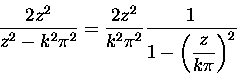 \begin{displaymath}\frac{2z^2}{z^2 - k^2\pi^2} = \frac{2z^2}
{ k^2\pi^2}
\frac{1}
{1 - \left({\displaystyle \frac{z}{k\pi} }\right)^2 }
\end{displaymath}