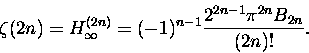 \begin{displaymath}\zeta(2n) = H_\infty^{(2n)} = (-1)^{n-1} \frac {2^{2n-1} \pi^{2n} B_{2n} }
{(2n)!}. \end{displaymath}