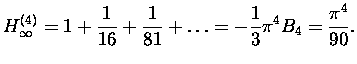 $\displaystyle H_\infty^{(4)} = 1 + \frac {1}{16} + \frac {1}{81} + \ldots
= -\frac 1 3 \pi^4B_4 = \frac{\pi^4}{90}.$