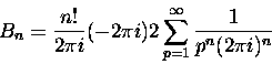 \begin{displaymath}B_n = \frac{n!}{2\pi i} (-2\pi i) 2 \sum_{p=1}^\infty
\frac{1}{ p^n(2\pi i)^n} \end{displaymath}