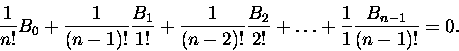\begin{displaymath}\frac{1}{n!}B_0 + \frac{1}{(n-1)!} \frac{B_1}{1!} + \frac{1}{...
...c{B_2}{2!} + \ldots + \frac{1}{1}
\frac{B_{n-1}}{(n-1)!} = 0. \end{displaymath}