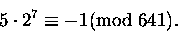 \begin{displaymath}5\cdot 2^7 \equiv -1 \mbox{\rm (mod } 641).\end{displaymath}