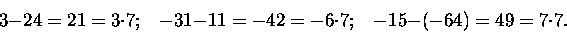 \begin{displaymath}3 -24 = 21 = 3\cdot 7; \;\;\; -31-11 = -42 = -6\cdot 7; \;\;\; -15-(-64) = 49 = 7\cdot 7.
\end{displaymath}