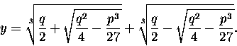 \begin{displaymath}y = \sqrt[3] { \frac q 2 + \sqrt{\frac{q^2}{4} - \frac{p^3}{2...
...qrt[3] { \frac q 2 - \sqrt{\frac{q^2}{4} - \frac{p^3}{27} } }. \end{displaymath}