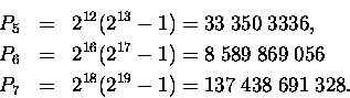 \begin{eqnarray*}P_5 & = & 2^{12}(2^{13} -1) = 33 \;350 \;3336, \\P_6 & = & 2^......9 \;056\\P_7 & = & 2^{18}(2^{19} -1) = 137 \;438 \;691 \;328.\end{eqnarray*}