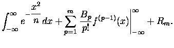$\displaystyle \int^\infty_{-\infty} e^{- \displaystyle \frac{x^2}{n}} dx + \sum^m_{p=1}
\left.\frac{B_p}{p!} f^{(p-1)}(x)
\right\vert^\infty_{-
\infty} + R_m.$