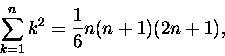 \begin{displaymath}\sum_{k=1}^n k^2 = \frac 1 6 n(n+1)(2n+1),\end{displaymath}