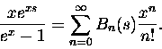 \begin{displaymath}
\frac{xe^{xs}}{e^x - 1} = \sum_{n=0}^\infty B_n(s) \frac {x^n}{n!}. \end{displaymath}
