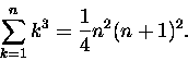 \begin{displaymath}\sum_{k=1}^n k^3 = \frac 1 4 n^2(n+1)^2.\end{displaymath}