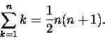 \begin{displaymath}\sum_{k=1}^n k = \frac 1 2 n(n+1).\end{displaymath}