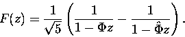 \begin{displaymath} 
F(z) = \frac {1}{\sqrt{5}} \left( \frac{1}{1 - \Phi z} - \frac{1}{1 - \hat{\Phi} z} 
\right). \end{displaymath}
