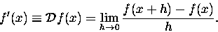\begin{displaymath}f'(x) \equiv {\cal{D}} f(x) =
\lim_{h\rightarrow 0} \frac {f(x+h) - f(x) }{h}.\end{displaymath}