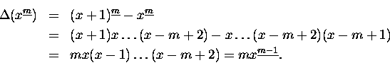 \begin{eqnarray*}\Delta (x^{\underline{m}}) & = & (x+1)^ {\underline{m}} - x^{\u...
...2)(x-m+1)\\
& = & mx(x-1)\ldots (x-m+2) = m x^{\underline{m-1}}.\end{eqnarray*}