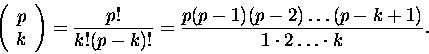\begin{displaymath}\left(
\begin{array}{c}
p \\
k
\end{array}
\right) =\fra...
...!}=\frac{p(p-1)(p-2)\ldots (p-k+1)}{1\cdot 2\ldots
\cdot k}.
\end{displaymath}