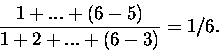 \begin{displaymath}\frac{1+...+(6-5)}{1+2+...+(6-3)}=1/6.\end{displaymath}
