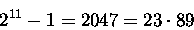 \begin{displaymath}2^{11} - 1 = 2047 = 23\cdot 89\end{displaymath}